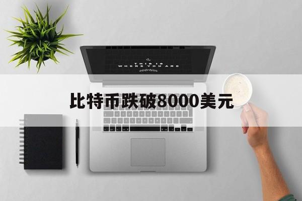 比特币跌破8000美元:(比特币今年将达15万美元)