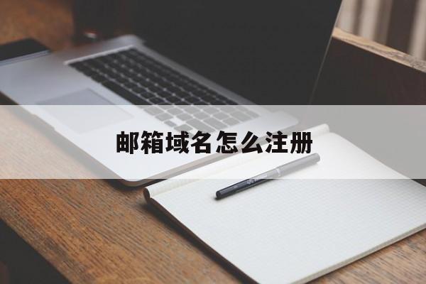 邮箱域名怎么注册:(个人怎么注册企业邮箱)